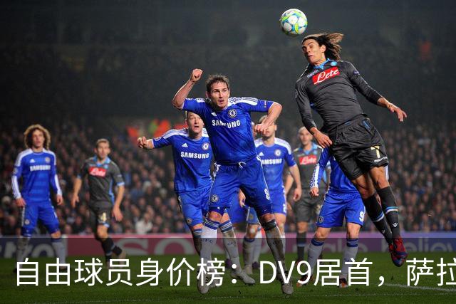 自由球员身价榜：DV9居首，萨拉赫、桑乔、格雷茨卡、斯通斯在列